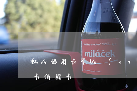私人信用卡可以協(xié)商嗎(私人銀行卡信用卡)
