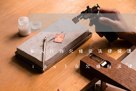 私人打的欠條受法律保護(hù)嗎(現(xiàn)在欠條有法律保護(hù)嗎)