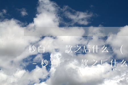秒白條還款之后什么時(shí)候還能借-秒白條還款之后什么時(shí)候還能借出來