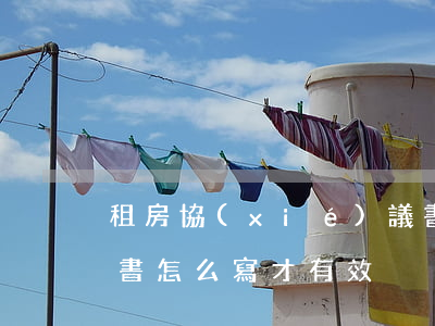租房協(xié)議書(租房協(xié)議書怎么寫才有效)