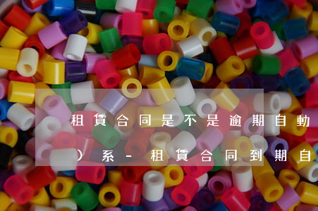 租賃合同是不是逾期自動解除關(guān)系-租賃合同到期自動解除嗎