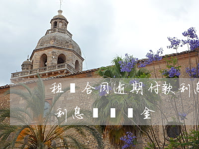租賃合同逾期付款利息（房租租賃逾期付款的利息與違約金）