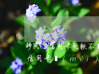 移民了信用卡欠款不還(移民香港后之前欠的信用卡沒(méi)有還)