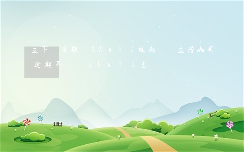 立下貸逾期會(huì)被起訴嗎 立借如果逾期不還會(huì)怎樣