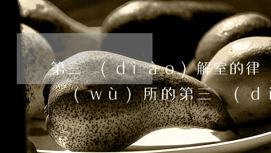 第三調(diào)解室的律師哪家律師事務(wù)所的(第三調(diào)解室怎么聯(lián)系)