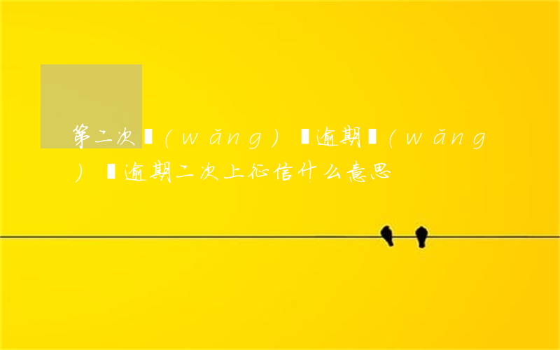 第二次網(wǎng)貸逾期(網(wǎng)貸逾期二次上征信什么意思)