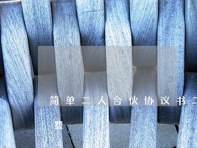 简单二人合伙协议书(二人合伙协议书范本免费)