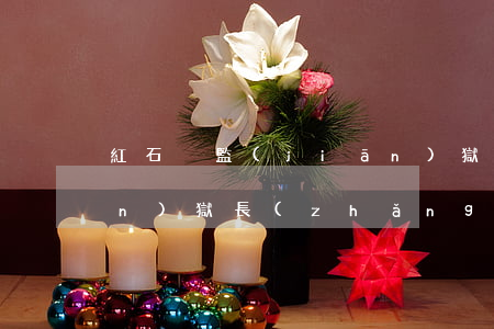 紅石巖監(jiān)獄(紅石巖監(jiān)獄長(zhǎng)是誰(shuí))