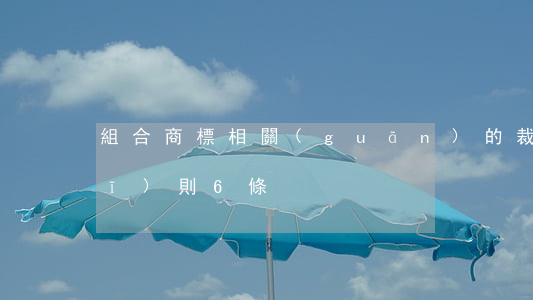 組合商標相關(guān)的裁判規(guī)則6條