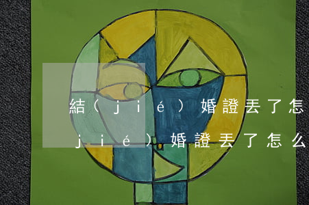 結(jié)婚證丟了怎么補(bǔ)(結(jié)婚證丟了怎么補(bǔ)辦要什么手續(xù))