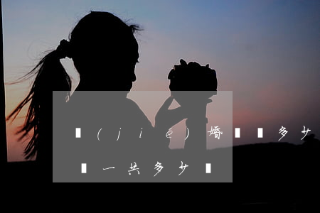 結(jié)婚證書多少錢(結(jié)婚證一共多少錢)