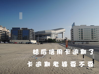 結婚后信用卡逾期了還不上老婆(老公的信用卡逾期老婆要不要還)
