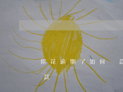 給你花逾期了如何還款(有錢花逾期了要全額還款嗎)