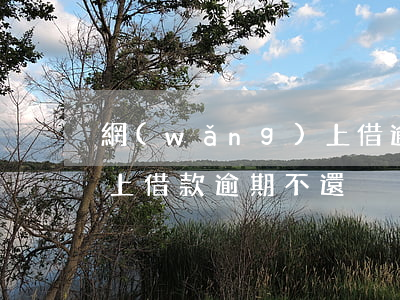 網(wǎng)上借逾期-網(wǎng)上借款逾期不還