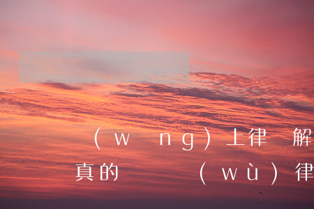 網(wǎng)上律師解決債務(wù)是真的嗎(債務(wù)律師咨詢律師)