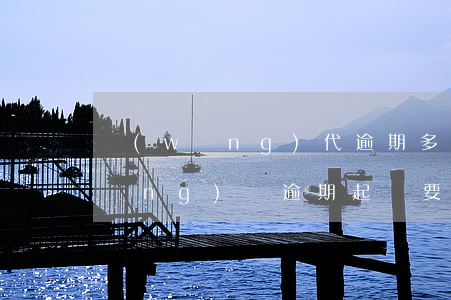 網(wǎng)代逾期多少錢會起訴 網(wǎng)貸逾期起訴要多少錢