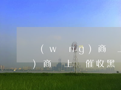 網(wǎng)商貸上門起訴 網(wǎng)商貸上門催收黑貓投訴