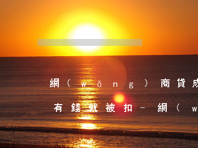 網(wǎng)商貸成功延期2年但是賬戶有錢就被扣-網(wǎng)商貸成功延期2年但是賬戶有錢就被扣了