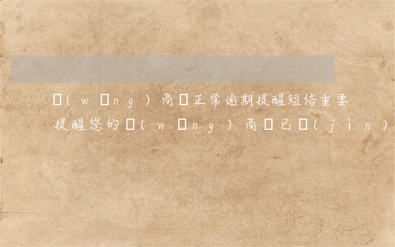 網(wǎng)商貸正常逾期提醒短信，重要提醒：您的網(wǎng)商貸已進(jìn)入正常逾期狀態(tài)，請(qǐng)盡快還款