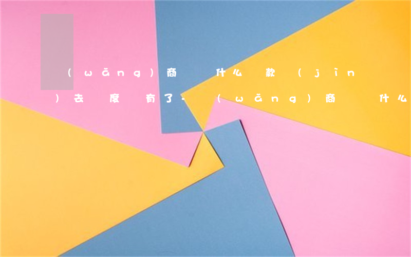 網(wǎng)商貸為什么還款進(jìn)去額度沒有了-網(wǎng)商貸為什么還款進(jìn)去額度沒有了呢