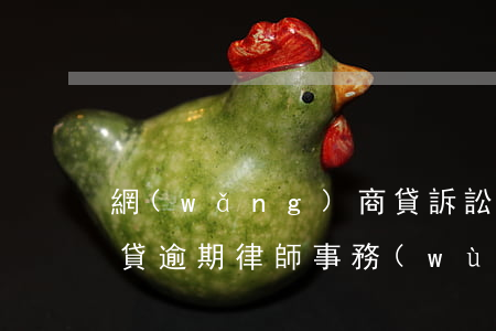網(wǎng)商貸訴訟（網(wǎng)商貸逾期律師事務(wù)所起訴）