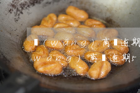 網(wǎng)商貸逾期后多久能開通(網(wǎng)商貸逾期5天后還款要多久才能再用)