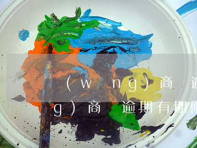 網(wǎng)商貸 逾期寬限期 網(wǎng)商貸逾期有期限嗎