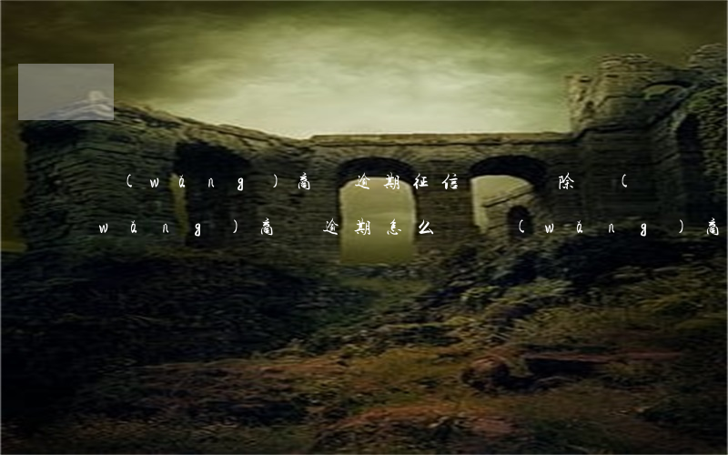 網(wǎng)商貸逾期征信記錄刪除(網(wǎng)商貸逾期怎么辦?網(wǎng)商貸逾期會不會上征信?)
