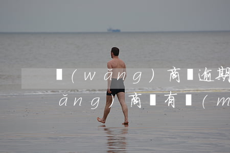 網(wǎng)商貸逾期有寬限期么(網(wǎng)商貸有沒(méi)有寬限期)