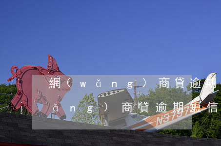 網(wǎng)商貸逾期短信-收到網(wǎng)商貸逾期短信