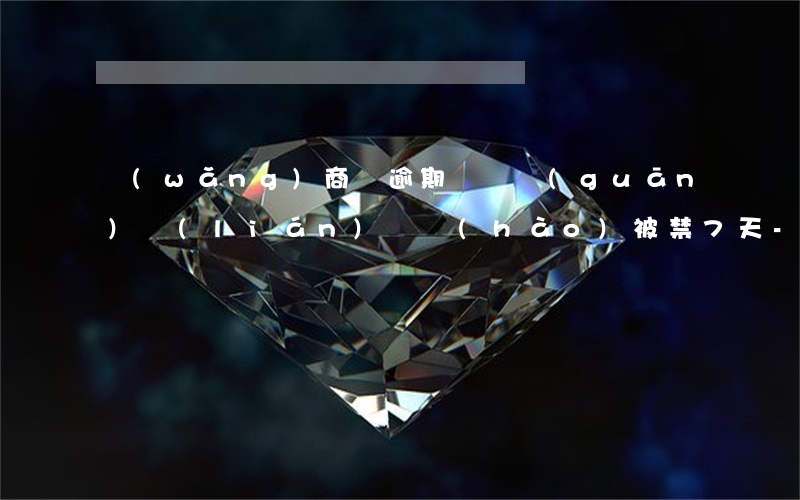 網(wǎng)商貸逾期閑魚關(guān)聯(lián)賬號(hào)被禁7天-網(wǎng)商貸逾期閑魚關(guān)聯(lián)賬號(hào)被禁7天會(huì)怎么樣