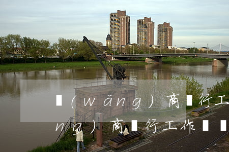 網(wǎng)商銀行工作時間-網(wǎng)商銀行工作時間表
