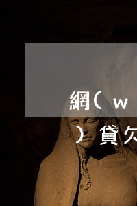 網(wǎng)貸50萬起訴(網(wǎng)貸欠款50萬怎么上岸)