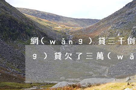 網(wǎng)貸三千倒欠一百(網(wǎng)貸欠了三萬(wàn)多)