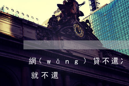 網(wǎng)貸不還冫，網(wǎng)貸就不還