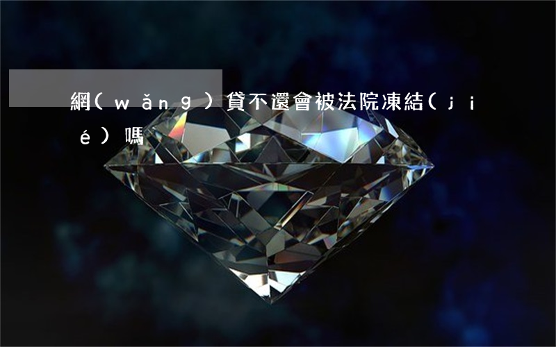 網(wǎng)貸不還會被法院凍結(jié)嗎