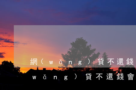 網(wǎng)貸不還錢會連累家人嗎(網(wǎng)貸不還錢會連累家人嗎)