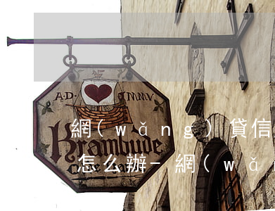 網(wǎng)貸信用卡全部逾期無力償還怎么辦-網(wǎng)貸信用卡全部逾期無力償還怎么辦對(duì)孩子有影響嗎
