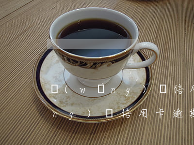 網(wǎng)貸信用卡逾期一年(網(wǎng)貸信用卡逾期一年了會不會變成失信人)
