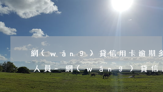 網(wǎng)貸信用卡逾期多久才算失信人員-網(wǎng)貸信用卡逾期多久才算失信人員呢