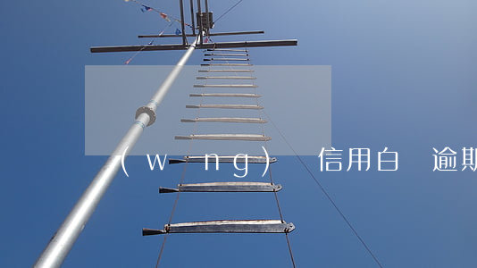 網(wǎng)貸信用白條逾期了