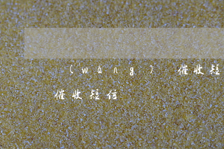 網(wǎng)貸催收短，網(wǎng)貸催收短信