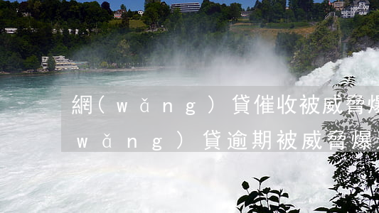 網(wǎng)貸催收被威脅爆通訊錄(網(wǎng)貸逾期被威脅爆通訊錄怎么辦)