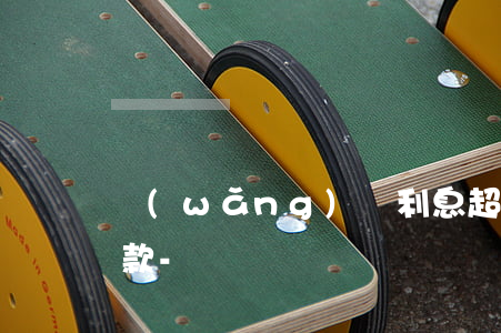 網(wǎng)貸利息超過多少可以拒絕還款-