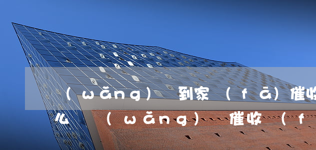 網(wǎng)貸到家發(fā)催收涵怎么辦(網(wǎng)貸催收發(fā)信息要上門是真的嗎)