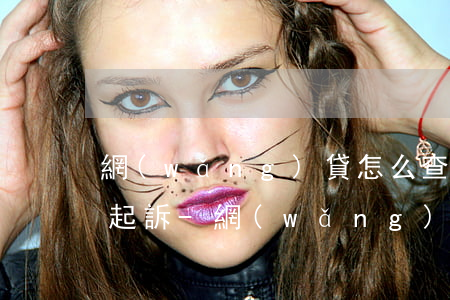 網(wǎng)貸怎么查自己有沒有被法院起訴-網(wǎng)貸怎么查自己有沒有被法院起訴呢