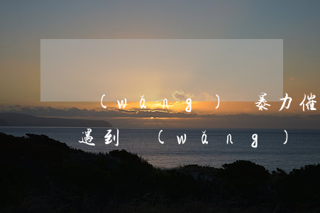 網(wǎng)貸暴力催收屬于違法嗎(如果遇到網(wǎng)貸平臺暴力催收可以不還嗎)