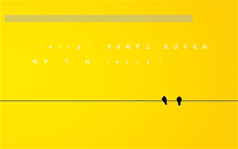 網(wǎng)貸有逾期可以貸款口子(逾期能申請下來的網(wǎng)貸)
