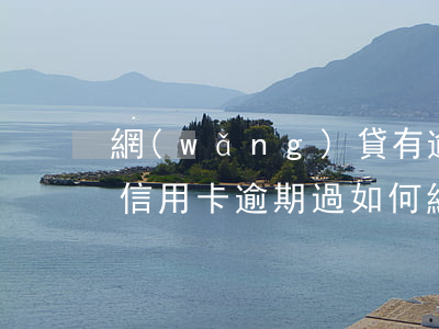 網(wǎng)貸有逾期申請信用卡能過嗎（信用卡逾期過如何網(wǎng)貸）