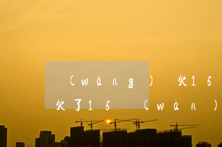 網(wǎng)貸欠15萬(wàn)想死(欠了15萬(wàn)網(wǎng)貸很痛苦)